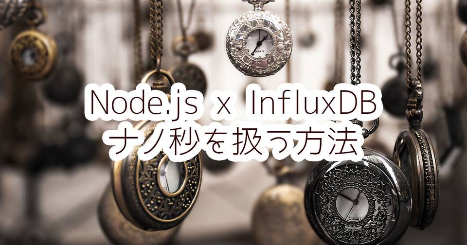 Influxdb Node Js上でナノ秒単位のタイムスタンプを付ける Node Influx 謎の技術研究部